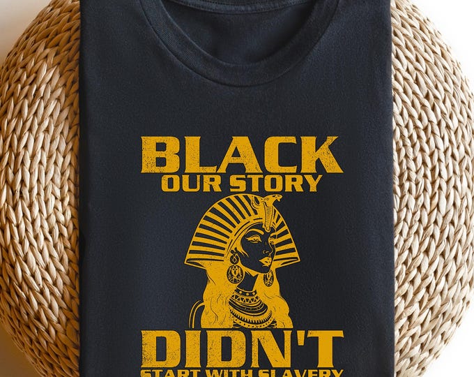 Black History Shirt - Our Story Didn't Start With Slavery Tee, African Queen Graphic Tee, Melanin Pride Shirt, Powerful Afrocentric Shirt