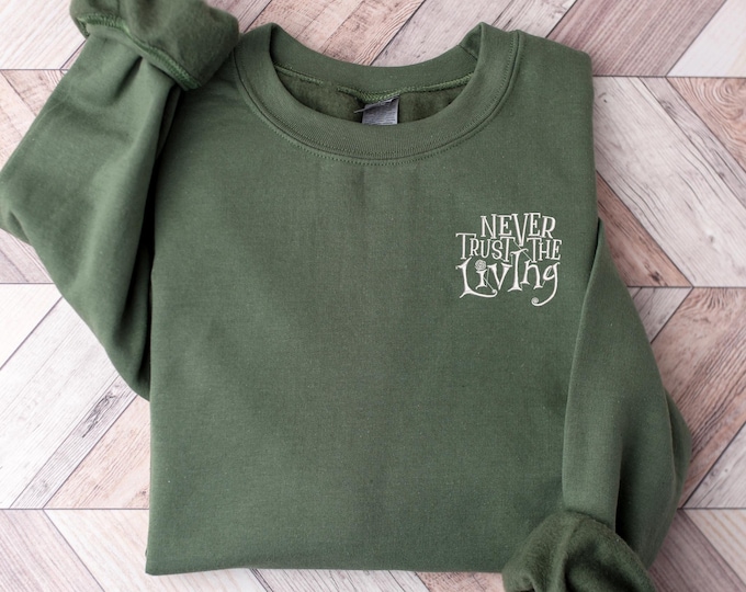Never Trust The Living Embroidered Pocket Size Halloween Sweatshirt, Halloween Shirts, Gothic Quote Pullover, Perfect Halloween Gift T shirt