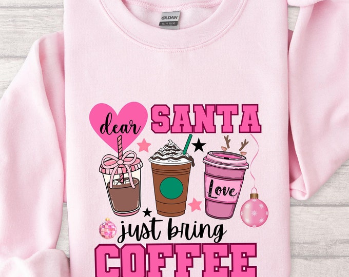 Dear Santa Just Bring Coffe Christmas Sweatshirt, Santa Bring Coffe Christmas Shirt, Santa, Cute Gift For Women, Coffe Love Shirt, Coffe Tee