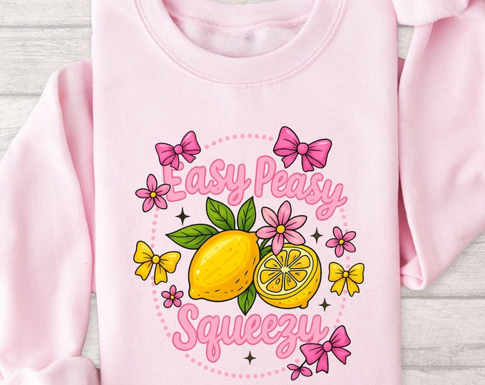 Easy Peasy Squeezy Sweatshirt - Cute Lemon Bow Aesthetic Pink Shirt - Kawaii Style Summer Tee - Fun Positive Quote Gift for Her Girls Teens