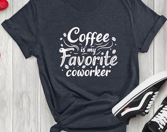 Coffee Is My Favorite Co-worker Shirt, Coffee Shirts, Co-worker Shirts, Lover Coffee Tee, Gift For Her, Gift for Him, My Favorite Co-worker