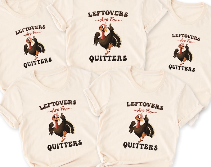 Leftovers Are For Quitters Sweatshirt, Leftovers Shirt, Funny Thanksgiving Shirt, Turkey Shirt, Leftover Tee, Thanksgiving TShirt, Funny Tee