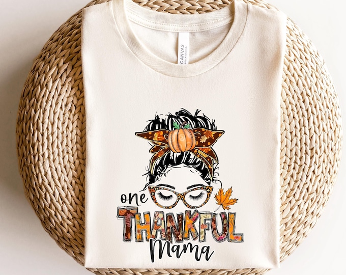 One Thankful Mama Shirt, Thankful Mama Shirt, Messy Bun Shirt, Thanksgiving Shirt, Fall Shirt, Mama Shirt, Mama Life Shirt, Gift For Mama