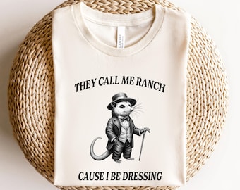 They Call Me Ranch Cause I Be Dressing T-Shirt - Sarcastic Shirt - Meme Shirt - Drawing Tee - Ranch Shirt