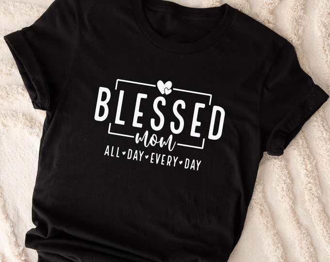 Blessed Mom Shirt, Mom Shirt, All Day Every Day Shirt, Mother's Day Sweatshirt, Mom Life T-shirt, Christian Mom Shirt, Mother Day Gift Shirt