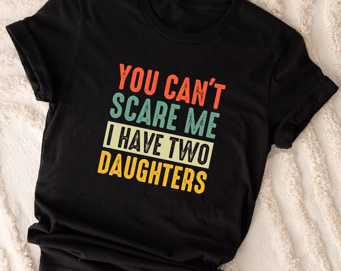 Funny Dad Shirt: The Perfect Gift for Fathers of Two Daughters, Celebrating Humor, Joy, and Family Fun Moments Every Single Day