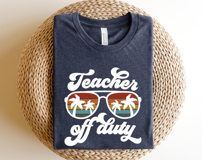 Teacher Off Duty Shirt, Teacher Gift, Funny Teacher Shirt, Summer Vacation Shirt, End of School Year, Teacher Appreciation Shirt, Teacher
