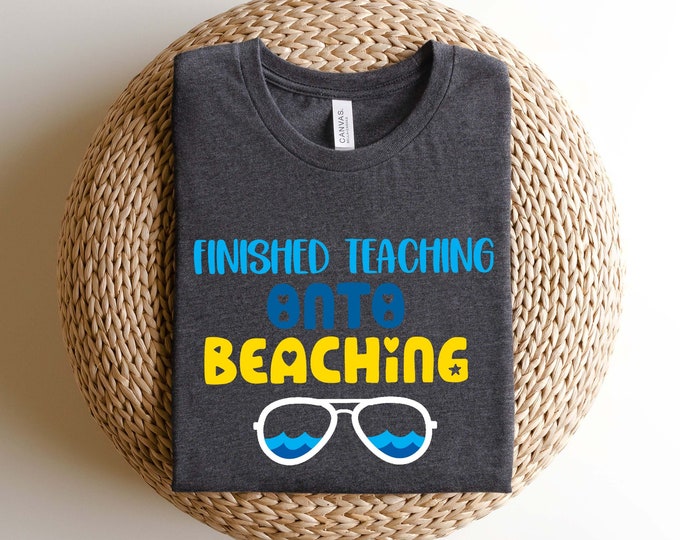 Beaching Not Teaching T-shirt Teacher Gifts Teacher Summer Shirt Beach Vacation Shirt, Fnished Teaching onto Beaching, New Vacation Shirt