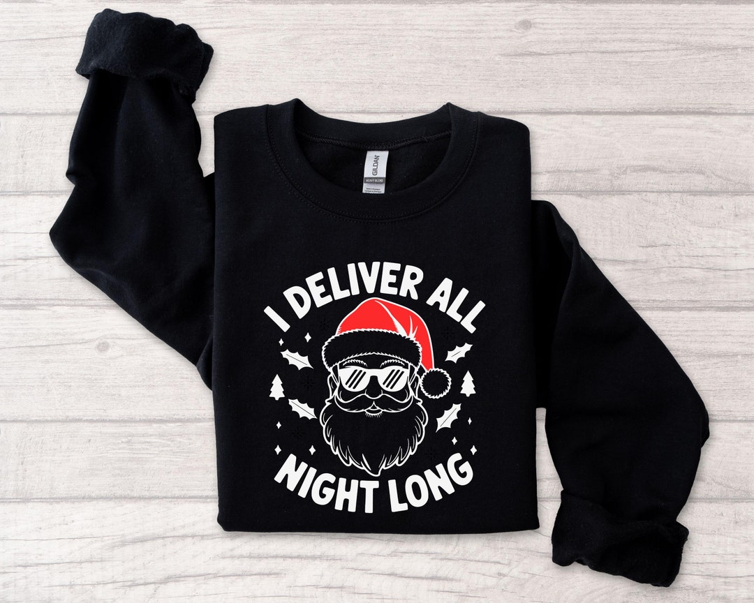 Funny Santa Sweatshirt: I Deliver All Night Long Christmas Shirt - Etsy