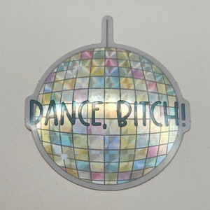 Dance, B*tch! Vinyl Sticker| Water Bottle Sticker| Unique Prismatic Disco Ball Sticker