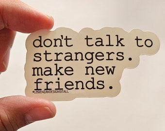 Don't Talk to Strangers Make New Friends Clear Weatherproof Vinyl Sticker| Quote Stickers