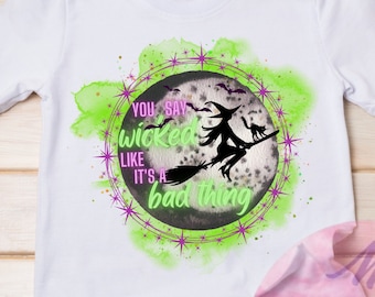 you say wicked like it's a bad thing - digital design - sublimation - PNG - instant download