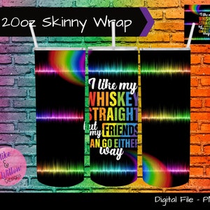 I like my whiskey straight but my friends can go either way - PNG for sublimation - 20oz skinny straight