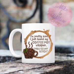 I'm pretty sure I just heard my coffee pot whisper you're my bitch - digital design - sublimation - PNG - instant download