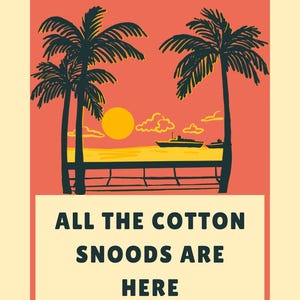 May include: A rectangular graphic print featuring a sunset scene with two palm trees, a yellow sun, and two ships on the water. Below the illustration, a white rectangular box contains the black text: ALL THE COTTON SNOODS ARE HERE.