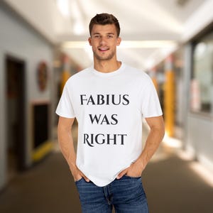 Fabius Was Right T-shirt, Historical Quote Tee, Latin Motto Shirt, Roman History Gift, Philosophy Statement Tee, Unisex Casual Wear