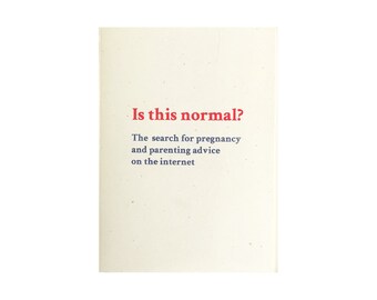 Is This Normal? The Search for Pregnancy and Parenting Advice on the Internet - riso zine