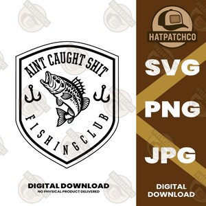 May include: Digital download graphic in black and white, featuring a shield design with the text "Aint Caught Shit Fishing Club" and a fish illustration. Includes SVG, PNG, and JPG file formats.