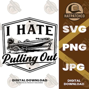 May include: Black and white graphic design with the text "I HATE Pulling Out" above a boat illustration. The image includes the text "DIGITAL DOWNLOAD" and the Hatpatchco logo.