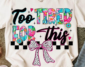 Too Tired For This Png, Mental Health Png, Tired Mom Mama Png, Anxiety Png, Funny Sarcastic Saying Png, Preppy Retro Floral Coquette Bow Png