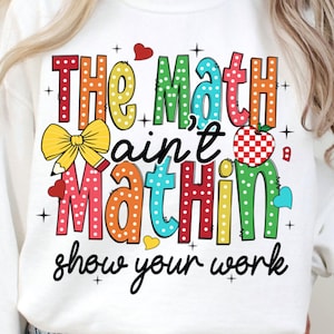 Math Teacher Png, Math Lovers, The Math Ain’t Mathin’ Show Your Work, Mathematic Math Png, Teacher Bow Png, Retro Teacher Gift Png Design