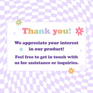 May include: A thank you message with a purple, white, and green checkered background. The text reads "Thank you! We appreciate your interest in our product! Feel free to get in touch with us for assistance or inquiries."