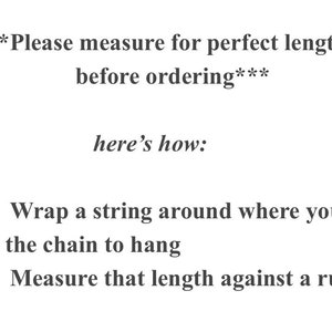 May include: A white informational graphic with dark gray text that reads: ***Please measure for perfect length before ordering*** here's how: - Wrap a string around where you'd like the chain to hang - Measure that length against a ruler.