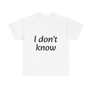 Unisex &#39;I don&#39;t know&#39; T-shirt