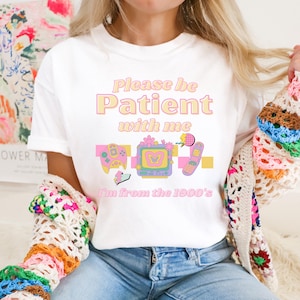 Please Be Patient With Me I&#39;m From The 1900s Shirt, Funny Graphic Shirt, Funny Retro Shirt, 1900s Graphic Tee, shirt for old women