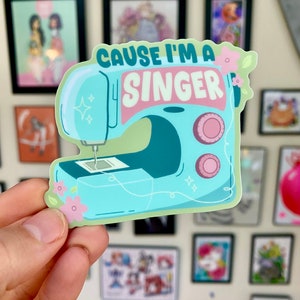 Cause I’m a Singer- Sewing Machine 3 inch vinyl sticker or magnet