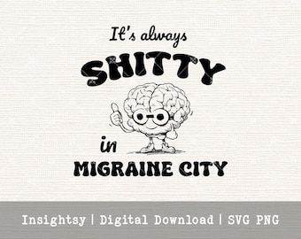 May include: Black and white graphic with the text "It's always SHITTY in MIGRAINE CITY." A cartoon brain wearing glasses gives a thumbs up. The image is a digital download.