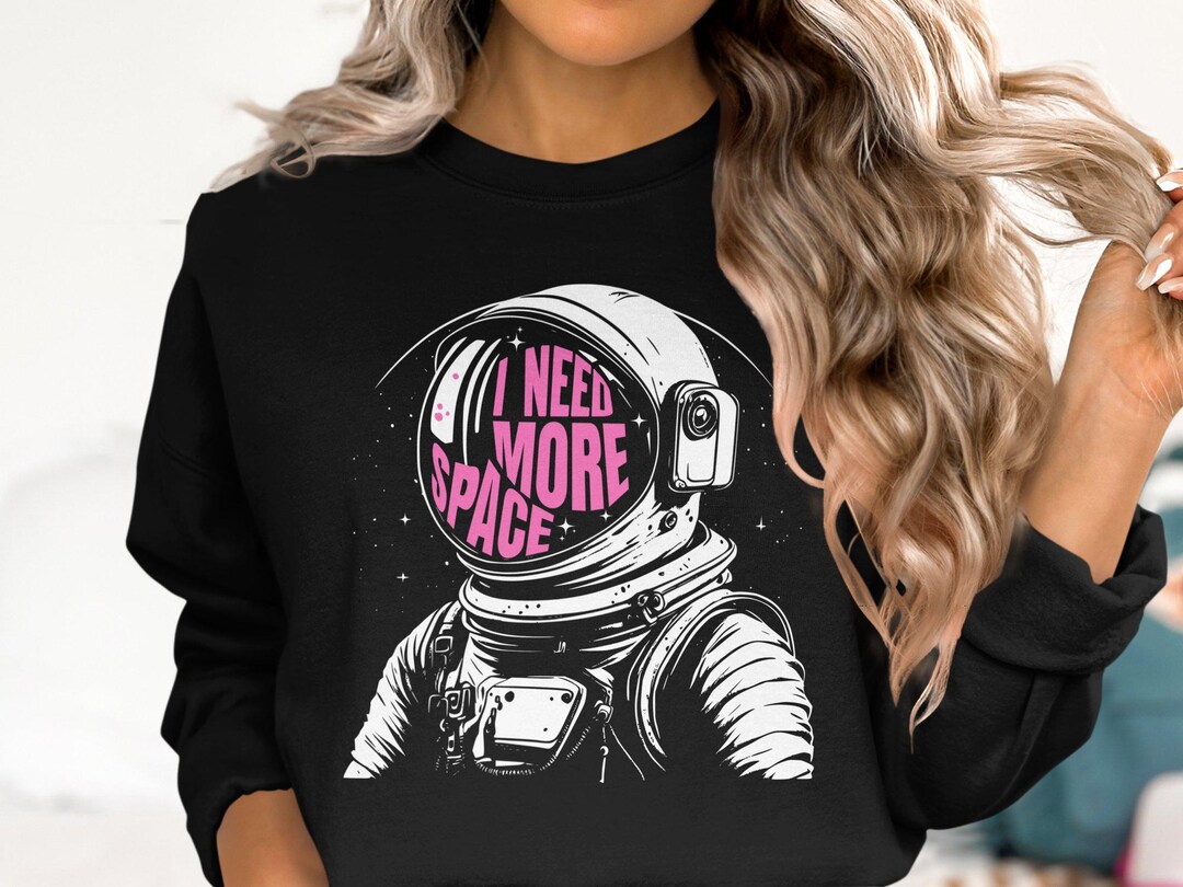Outer Space Sweatshirt, I Need More Space Graphic, Funny Astronaut ...