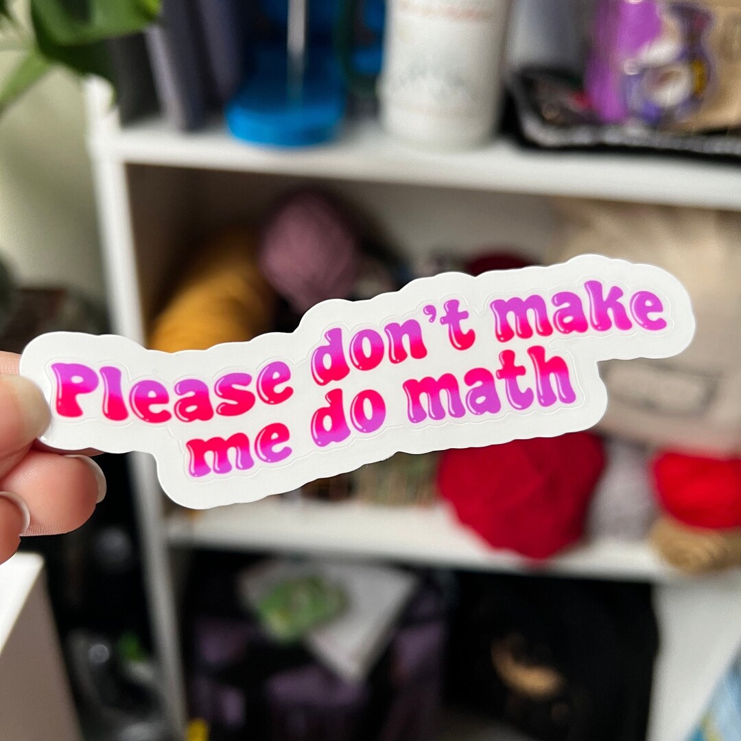 Stop Doign Math Please Don’t Make Me Do Math - Sticker - Etsy