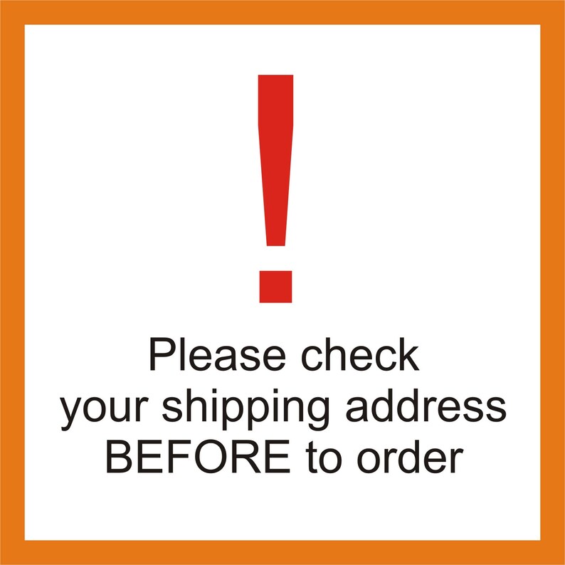 May include: A red exclamation point with a white background and a black border. The text "Please check your shipping address BEFORE to order" is below the exclamation point.