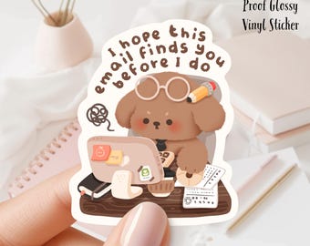 Kawaii Vinyl Sticker: &#39;I Hope This Email Finds You before I do. waterproof
