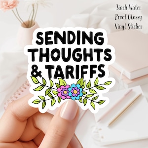 May include: A 3 inch water-proof glossy vinyl sticker with the text "Sending Thoughts & Tariffs" in black lettering with a floral design in pink, blue, and green.