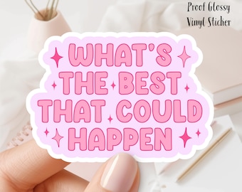 May include: A pink vinyl sticker with the text "WHAT'S THE BEST THAT COULD HAPPEN" in a bubble font. The sticker is 7.6 cm and water proof. The sticker is held by a person.