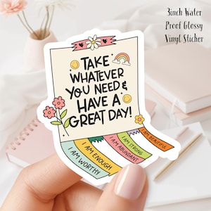 Take Whatever you need & Have a Great Day Affirmations 3-Zoll-glänzend, wasserdichter Vinyl-Aufkleber Ideal für Wasserflaschen, Laptops usw