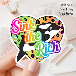 May include: A 3 inch water-proof glossy vinyl sticker with a rainbow-colored text that says "Sink the Rich" and a black and white orca whale swimming through a green, orange, and yellow leopard print heart.