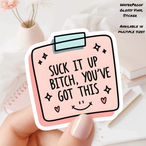 Suck it Up Bitch, You've Got This Note, Glossy Water Proof Vinyl Sticker