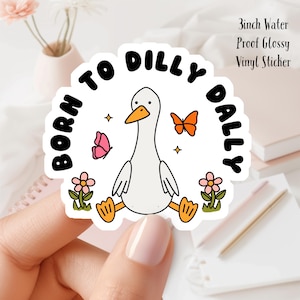 Born to Dilly Dally Goose Sticker: Waterproof Vinyl 3inches