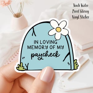 May include: A 3-inch water-proof glossy vinyl sticker. The sticker is shaped like a tombstone with the text "IN LOVING MEMORY OF MY paycheck". A white daisy with a yellow center is at the top.