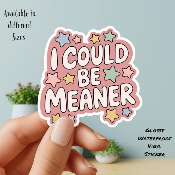 I could be Meaner - Funny, Sarcastic, Vinyl Sticker