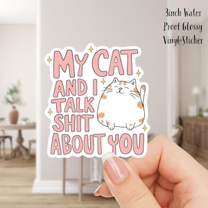 My Cat and I Talk Shit about You 3inch Water Proof Vinyl Sticker Great for Laptops, Waterbottles, Journals, and more