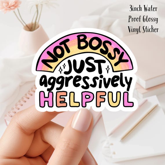 Not Bossy Just Aggressively Helpful 3inch Glossy Water Proof Vinyl Sticker