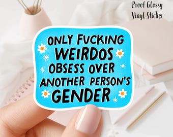 Only F'ing Weirdos Obsess Over Another Persons Gender 3inch WaterProof Vinyl Sticker