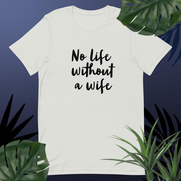 No life without a wife T-shirt (unisex)