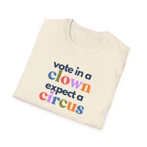 Anti-Trump Unisex Softstyle T-Shirt, Funny Political Vote in a Clown, Expect a Circus Tee Shirt, Protest Statement Graphic Top, Men Women