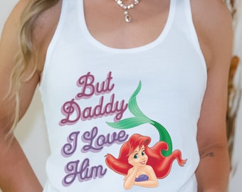 But Daddy I Love Him Ariel The Little Mermaid Racerback Tank Top for Disney Park Swiftie Outfit