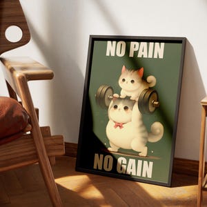 May include: A motivational poster with a green background featuring two white cats lifting a barbell. The text on the poster reads "No Pain No Gain".